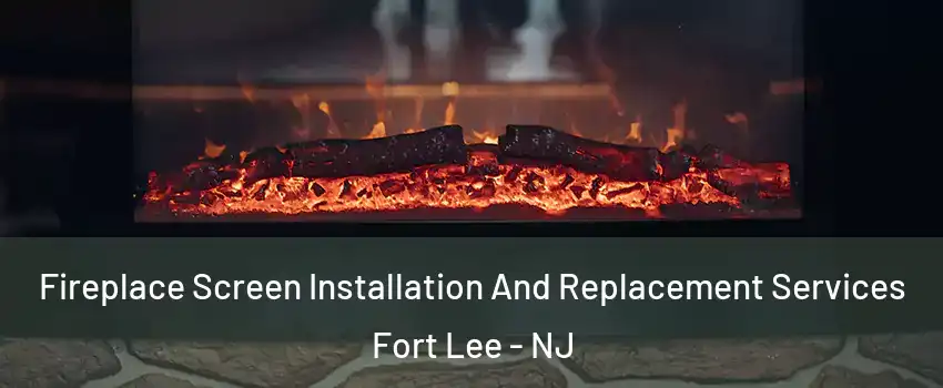  Fireplace Screen Installation And Replacement Services Fort Lee - NJ