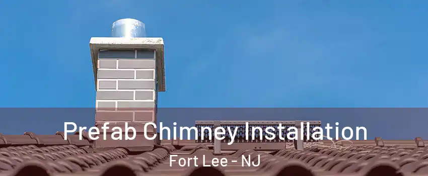  Prefab Chimney Installation Fort Lee - NJ