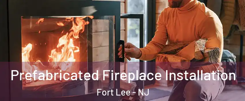  Prefabricated Fireplace Installation Fort Lee - NJ
