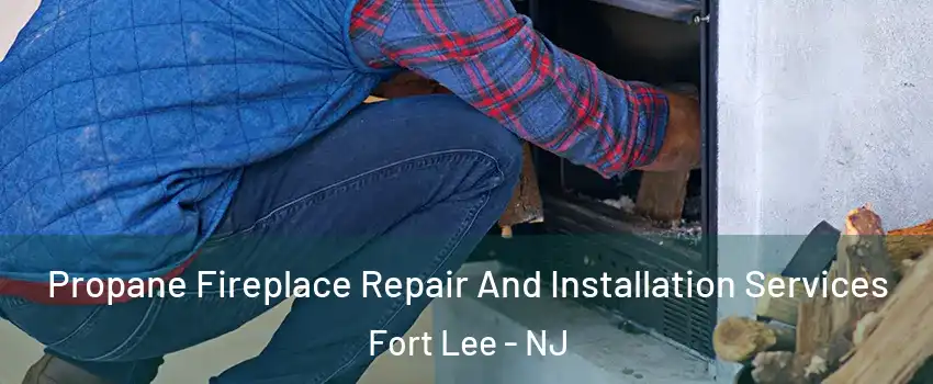  Propane Fireplace Repair And Installation Services Fort Lee - NJ